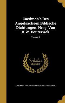 Hardcover Caedmon's Des Angelsachsen Biblische Dichtungen. Hrsg. Von K.W. Bouterwek; Volume 1 Book