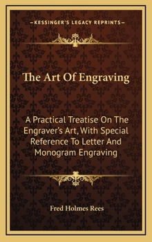 Art of Engraving: A Practical Treatise On the Engraver's Art, With Special Reference to Letter and Monogram Engraving