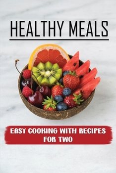 Healthy Meals: Easy Cooking With Recipes For Two: Cooking Cuisine