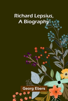 Richard Lepsius, a biography