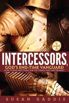 Paperback Intercessors, God's End-time Vanguard: How to Pray Effectively for the Things That Matter Most Book