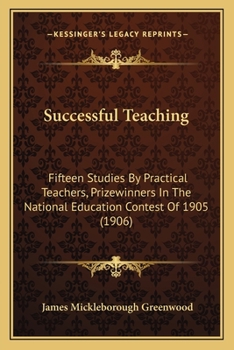 Successful Teaching: Fifteen Studies By Practical Teachers, Prizewinners In The National Education Contest Of 1905