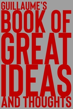Paperback Guillaume's Book of Great Ideas and Thoughts: 150 Page Dotted Grid and individually numbered page Notebook with Colour Softcover design. Book format: Book