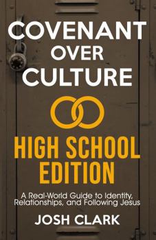 Covenant Over Culture High School Edition: A Real-World Guide to Identity, Relationships,and Following Jesus