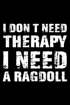 I Don't Need Therapy I Need A Ragdoll: Cute Ragdoll Ruled Notebook, Great Accessories & Gift Idea for Ragdoll Owner & Lover.default Ruled Notebook With An Inspirational Quote.