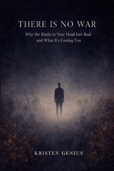 There Is No War: Why the Battle in Your Head Isn't Real and What It's Costing You