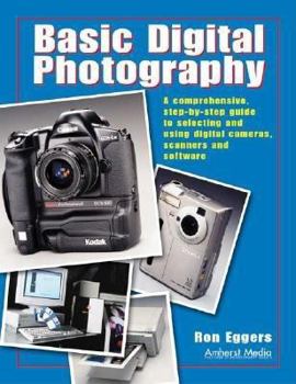 Paperback Basic Digital Photography: A Comprehensive Step-By-Step Guide to Selecting and Using Digital Cameras, Scanners and Software Book