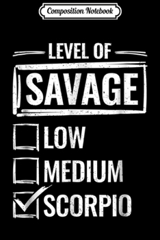 Composition Notebook: Level Of Savage Low Medium Scorpio!  Journal/Notebook Blank Lined Ruled 6x9 100 Pages