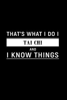 That's What I Do I Tai Chi and I Know Things: A 6 x 9 Inch Matte Softcover Paperback Notebook Journal With 120 Blank Lined Pages