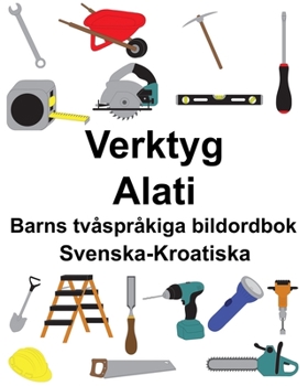 Paperback Svenska-Kroatiska Verktyg/Alati Barns tvåspråkiga bildordbok [Swedish] Book