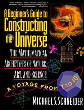 Paperback The Beginner's Guide to Constructing the Universe: The Mathematical Archetypes of Nature, Art, and Science Book