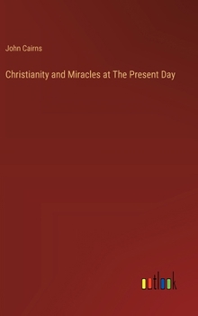 Hardcover Christianity and Miracles at The Present Day Book