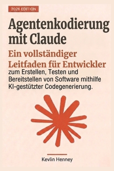 Agentenkodierung mit Claude: Ein vollständiger Leitfaden für Entwickler zum Erstellen, Testen und Bereitstellen von Software mithilfe KI-gestützter Codegenerierung (German Edition)