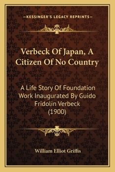 Paperback Verbeck Of Japan, A Citizen Of No Country: A Life Story Of Foundation Work Inaugurated By Guido Fridolin Verbeck (1900) Book