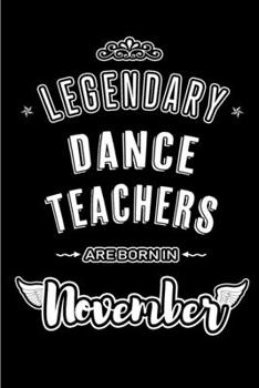 Legendary Dance Teachers are born in November: Blank Lined Journal Notebooks Diary as Appreciation, Birthday, Welcome, Farewell, Thank You, Christmas, ... & friends. Alternative to B-day present Card