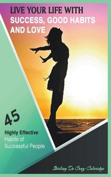 Paperback Live Your Life with Success, Good Habits and Love: 45 Highly Effective Habits of Successful People Book