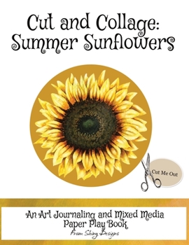 Paperback Cut and Collage Summer Sunflowers: An Art Journaling and Mixed Media Paper Play Book