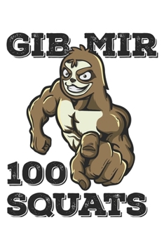 Paperback Gib Mir 100 Squats: Funny Workout Notebook for any bodybuilding and fitness enthusiast. DIY Sloth Lovers Gym Motivational Quotes Inspirati Book