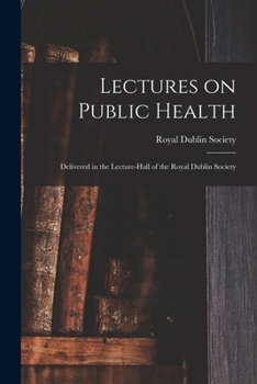 Paperback Lectures on Public Health: Delivered in the Lecture-hall of the Royal Dublin Society Book