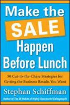 Paperback Make the Sale Happen Before Lunch: 50 Cut-To-The-Chase Strategies for Getting the Business Results You Want (Paperback) Book