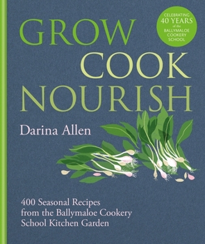 Hardcover Grow, Cook, Nourish: 400 Seasonal Recipes from the Ballymaloe Cookery School Kitchen Garden Book