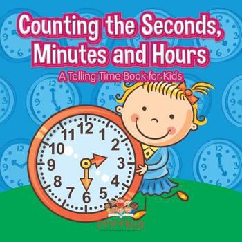 Paperback Counting the Seconds, Minutes and Hours A Telling Time Book for Kids Book