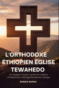 Paperback L'orthodoxe Éthiopien Église Tewahedo: Un Voyage à Travers L'ancienne Tradition Chrétienne et L'héritage Mondial de L'afrique [French] Book