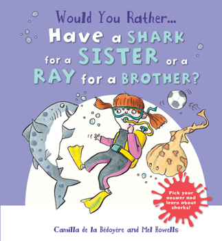 Hardcover Would You Rather Have a Shark for a Sister or a Ray for a Brother?: Pick Your Answer and Learn about Sharks! Book