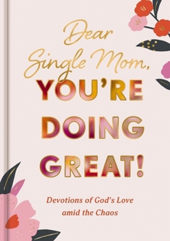 Hardcover Dear Single Mom, You're Doing Great!: Devotions of God's Love Amid the Chaos (a 90-Day Devotional) Book