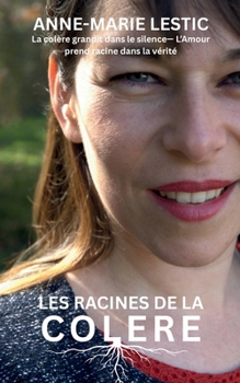 Les Racines De La Colère: La colère grandit en silence — L'amour prend racine dans la vérité (French Edition)