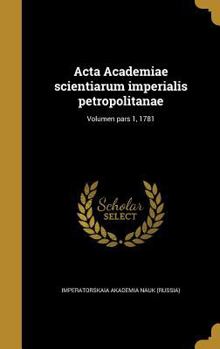 Acta Academiae scientiarum imperialis petropolitanae; Volumen pars 1, 1781