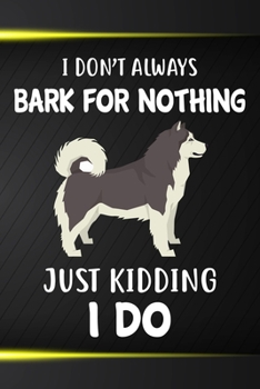 I Don't Always Bark For Nothing Just Kidding I Do Notebook Journal: 110 Blank Lined Papers - 6x9 Personalized Customized Notebook Journal Gift For Alaskan Malamute Puppy Owners and Lovers