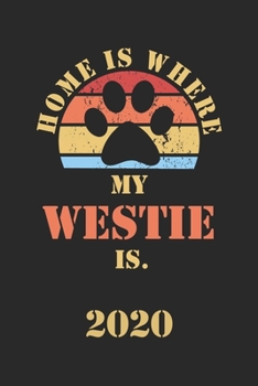 Westie 2020: Monthly Weekly Daily Planner Cute West Highland White Terrier Dog Owner Calendar 2020 Simple Dated Week Day Month Pocket Calendar For Pets Lover Dog Mom Dad Daily Agenda Schedule Organize