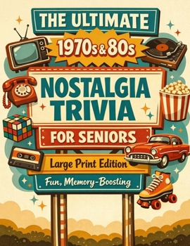 The Ultimate 1970s & 80s Nostalgia Trivia for Seniors: Large Print Edition – Fun, Memory-Boosting Trivia from the Golden Years of Music, Movies, TV, Sports & Everyday Life