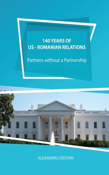 Paperback 140 Years of US - Romanian Relations: Partners without a Partnership Book