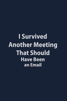 I Survived another meeting that have been an Email: Coworker Notebook for Work, Funny Blank Lined Journal and Funny Office Journals