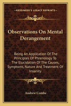 Paperback Observations On Mental Derangement: Being An Application Of The Principles Of Phrenology To The Elucidation Of The Causes, Symptoms, Nature And Treatm Book