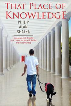 That Place of Knowledge: Encounters with Aristotle by a 15 Year Old Boy with Autism and His Service Dog