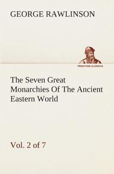 Paperback The Seven Great Monarchies Of The Ancient Eastern World, Vol 2. (of 7): Assyria The History, Geography, And Antiquities Of Chaldaea, Assyria, Babylon, Book