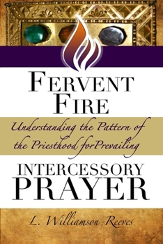 Paperback Fervent Fire: Understanding the Pattern of the Priesthood for Prevailing Intercessory Prayer Book