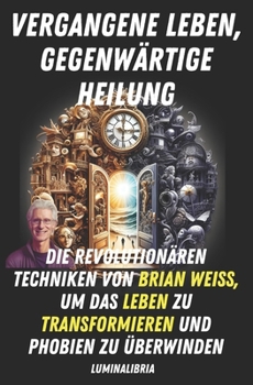 Paperback Vergangene Leben, Gegenwärtige Heilung: Die Revolutionären Techniken Von Brian Weiss, Um Das Leben Zu Transformieren Und Phobien Zu Überwinden [German] Book