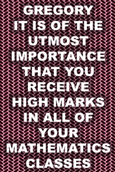 Gregory: It Is of the Utmost Importance That You Receive High Marks in All of Your Mathematics Classes (a Collection of Very Bad Poems)