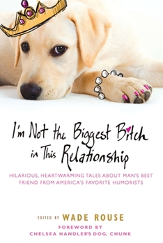 Paperback I'm Not the Biggest Bitch in This Relationship: Hilarious, Heartwarming Tales About Man's Best Friend from America's Favorite Humorists Book