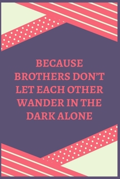 Because Brothers Don’t Let Each Other Wander In The Dark Alone: 100 Pages 6'' x 9'' Lined Writing Paper | Best Gift For Brother