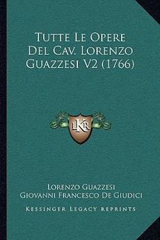 Paperback Tutte Le Opere Del Cav. Lorenzo Guazzesi V2 (1766) [Italian] Book