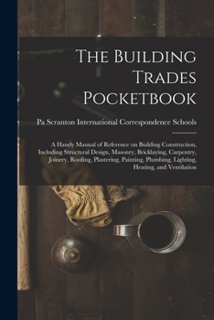 Paperback The Building Trades Pocketbook; a Handy Manual of Reference on Building Construction, Including Structural Design, Masonry, Bricklaying, Carpentry, Jo Book