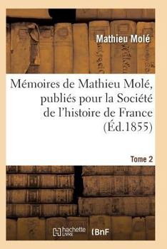 Paperback Mémoires de Mathieu Molé, Publiés Pour La Société de l'Histoire de France T02 [French] Book