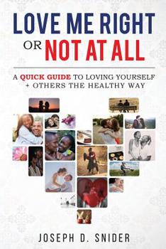 Love Me Right or Not At All: A Quick Guide to Loving Yourself + Others the Healthy Way