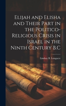 Hardcover Elijah and Elisha and Their Part in the Politico-Religious Crisis in Israel in the Ninth Century B.C Book