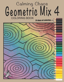 Calming Chaos Geometric Mix 4 Coloring Book: Artist created Coloring Book of Geometric Pieces